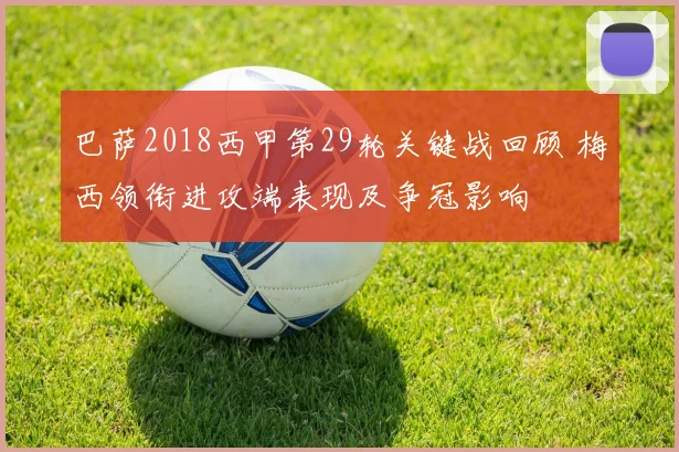巴萨2018西甲第29轮关键战回顾 梅西领衔进攻端表现及争冠影响
