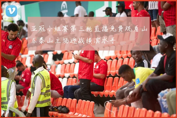 亚冠小组赛第三轮直播免费观看山东泰山主场迎战横滨水手